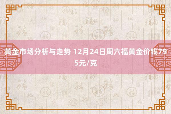 黄金市场分析与走势 12月24日周六福黄金价钱795元/克