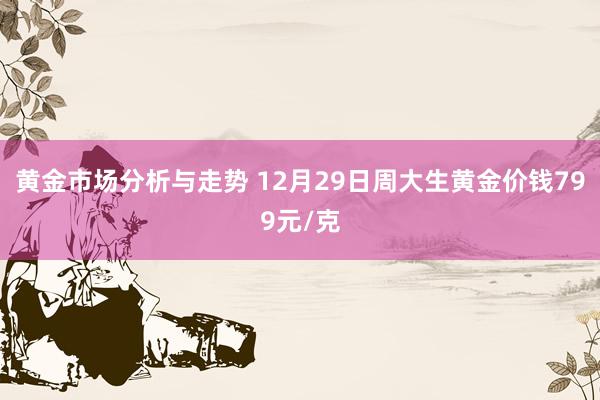 黄金市场分析与走势 12月29日周大生黄金价钱799元/克